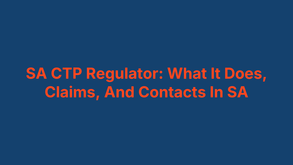 SA CTP Regulator: What It Does, Claims, And Contacts In SA