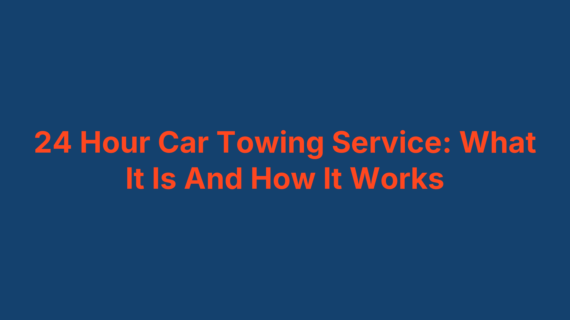 24 Hour Car Towing Service: What It Is And How It Works