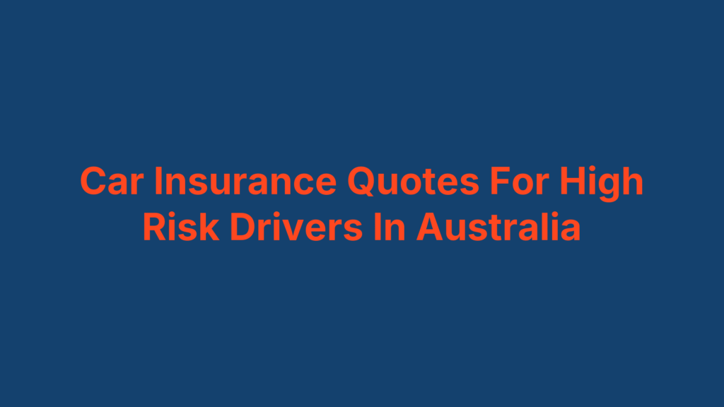Car Insurance Quotes For High Risk Drivers In Australia