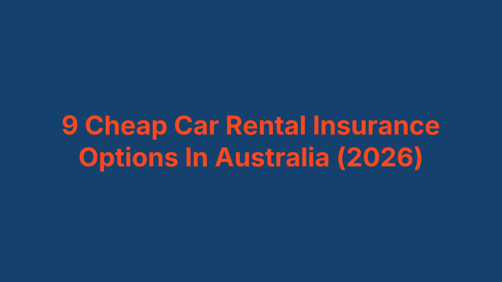 9 Cheap Car Rental Insurance Options In Australia (2026)