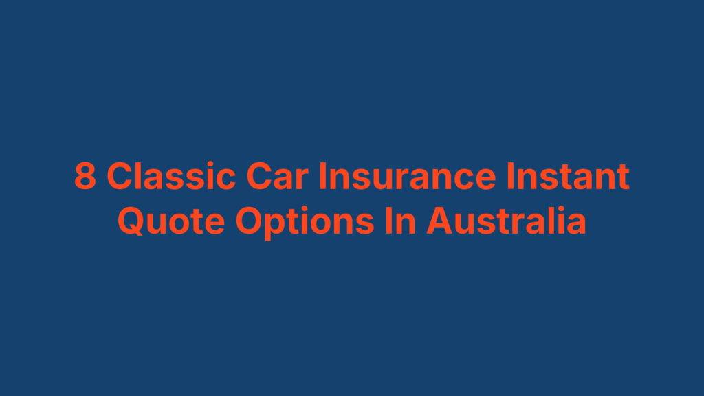 8 Classic Car Insurance Instant Quote Options In Australia