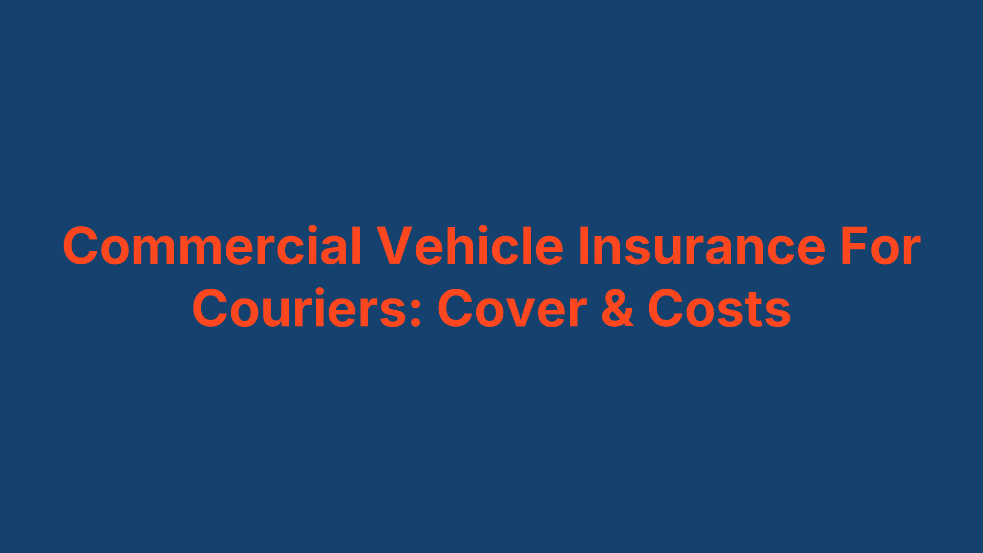 Commercial Vehicle Insurance For Couriers: Cover & Costs