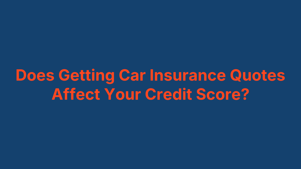 Does Getting Car Insurance Quotes Affect Your Credit Score?