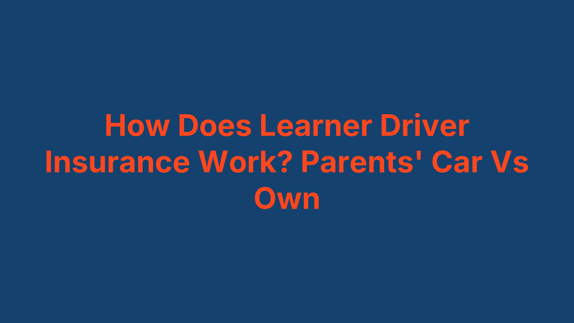 How Does Learner Driver Insurance Work? Parents' Car Vs Own
