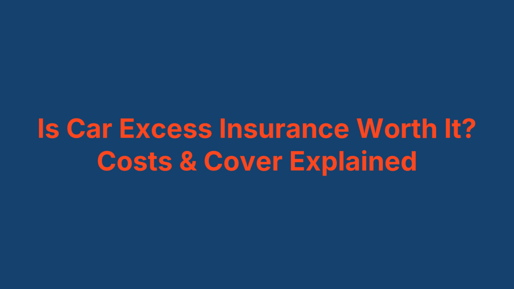 Is Car Excess Insurance Worth It? Costs & Cover Explained