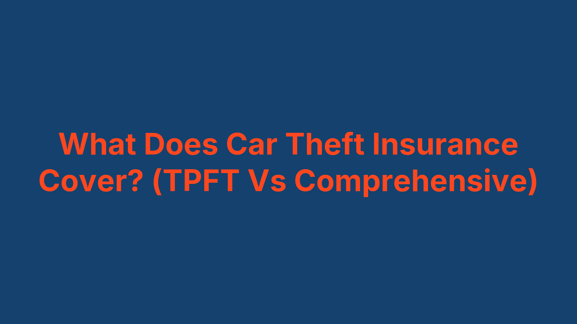 What Does Car Theft Insurance Cover? (TPFT Vs Comprehensive)