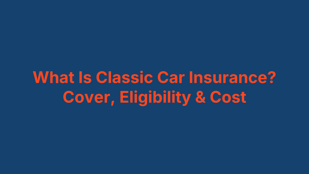 What Is Classic Car Insurance? Cover, Eligibility & Cost