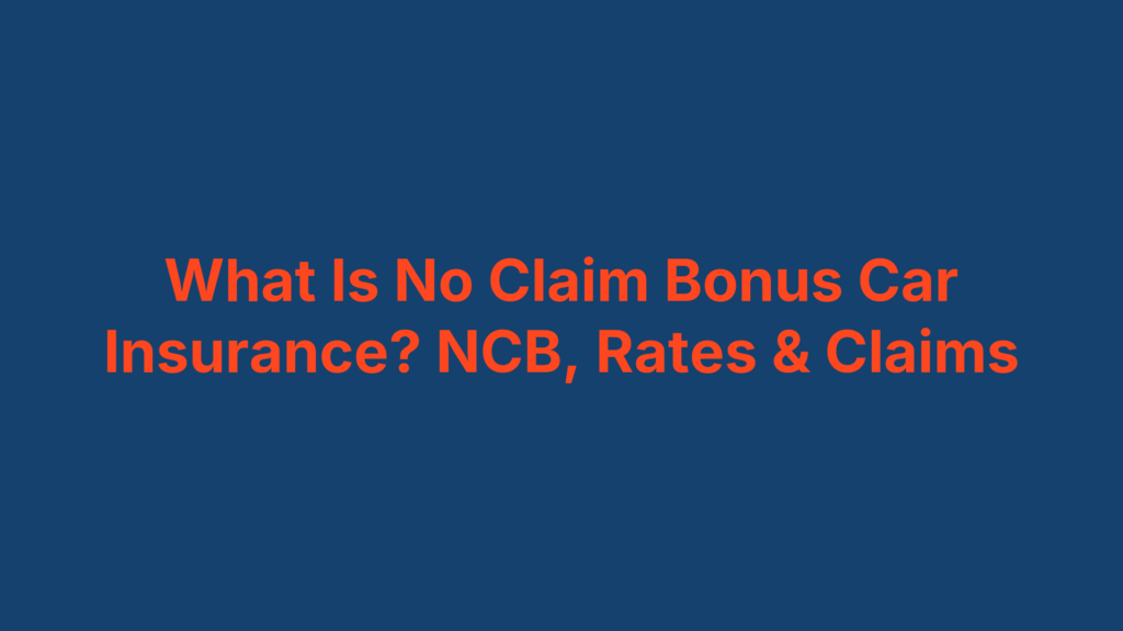 What Is No Claim Bonus Car Insurance? NCB, Rates & Claims
