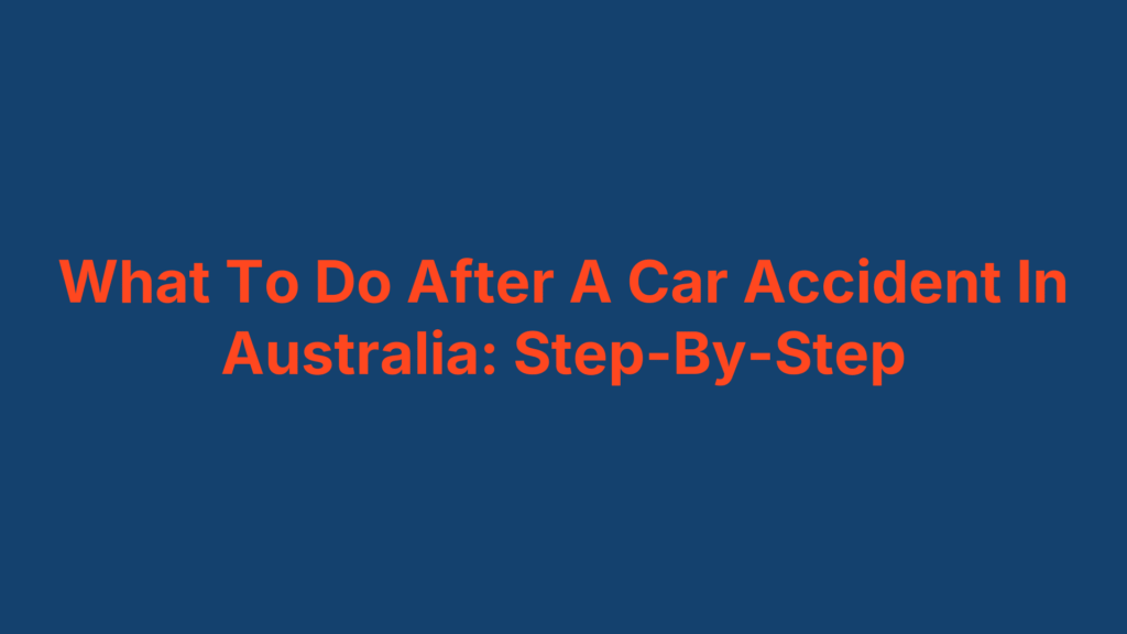 What To Do After A Car Accident In Australia: Step-By-Step