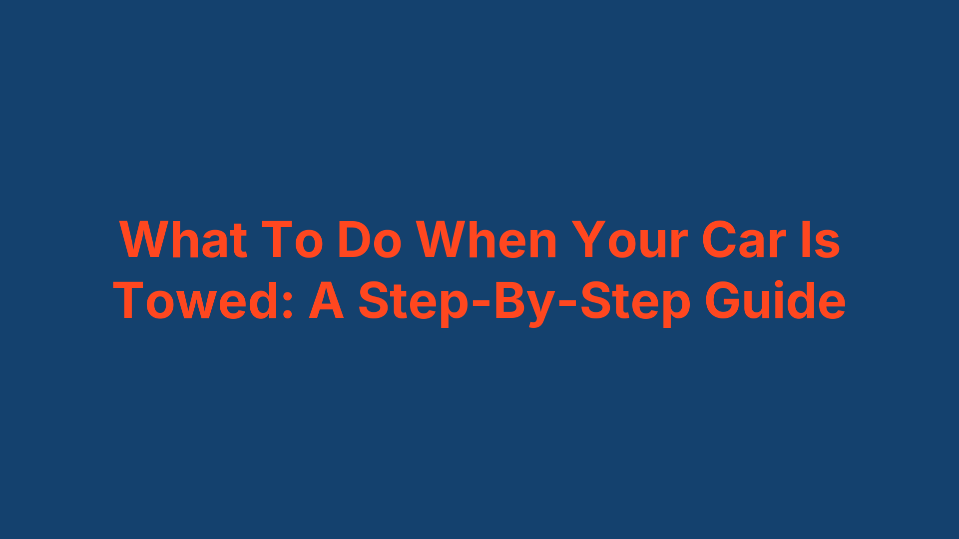 What To Do When Your Car Is Towed: A Step-By-Step Guide