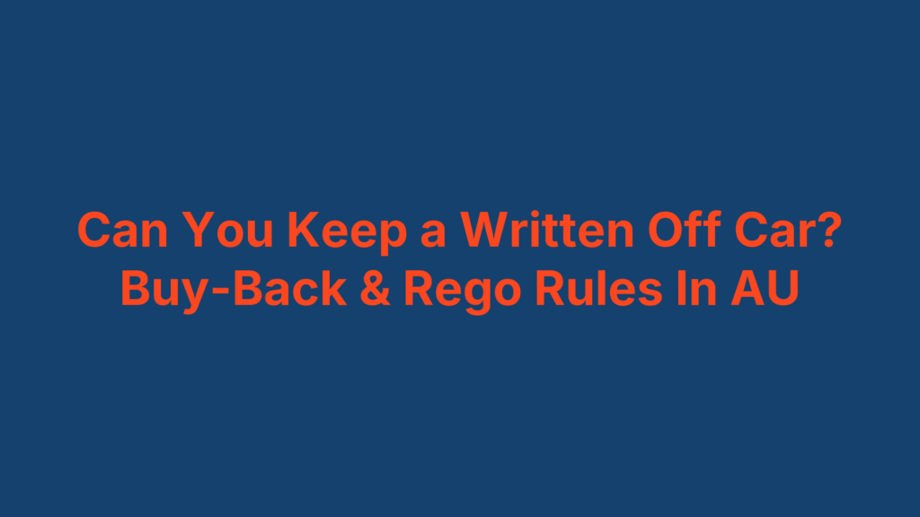 Can You Keep a Written Off Car? Buy-Back & Rego Rules In AU