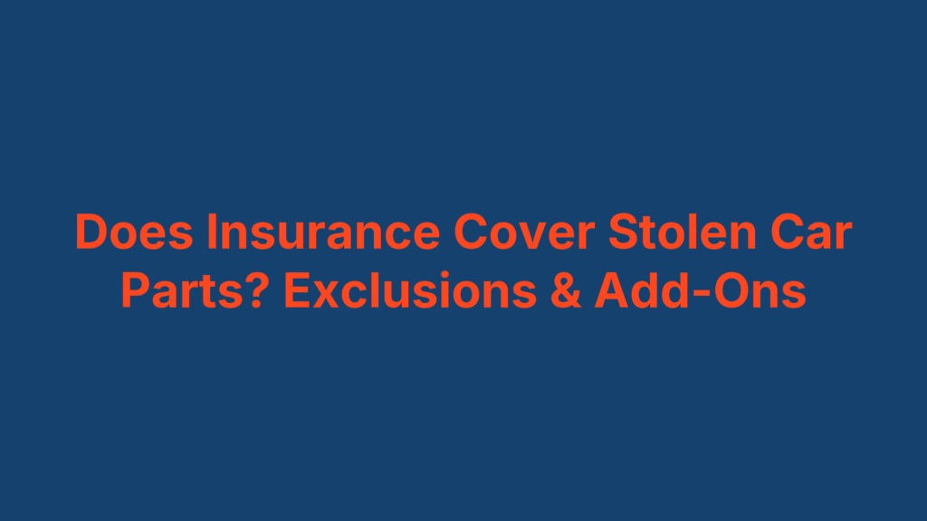Does Insurance Cover Stolen Car Parts? Exclusions & Add-Ons