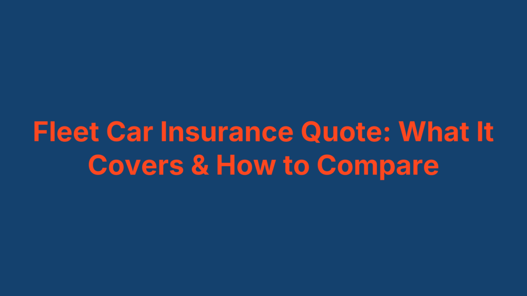 Fleet Car Insurance Quote: What It Covers & How to Compare