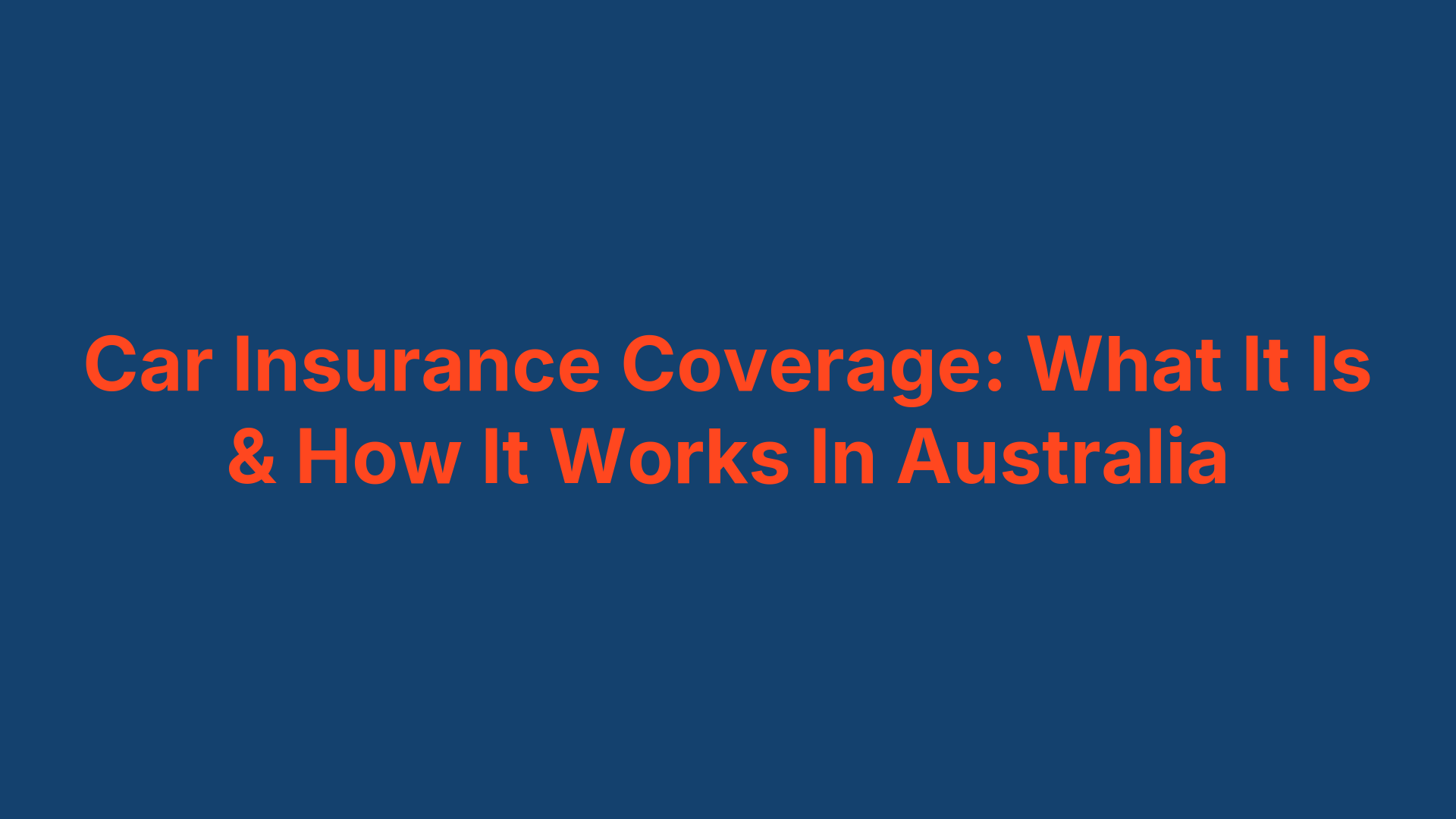 Car Insurance Coverage: What It Is & How It Works In Australia