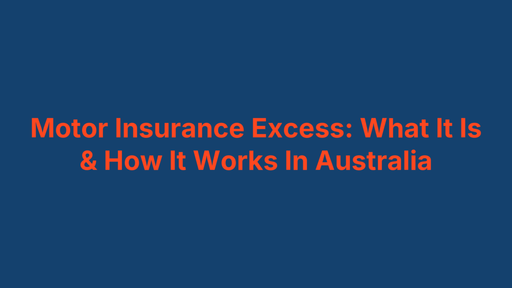 Motor Insurance Excess: What It Is & How It Works In Australia