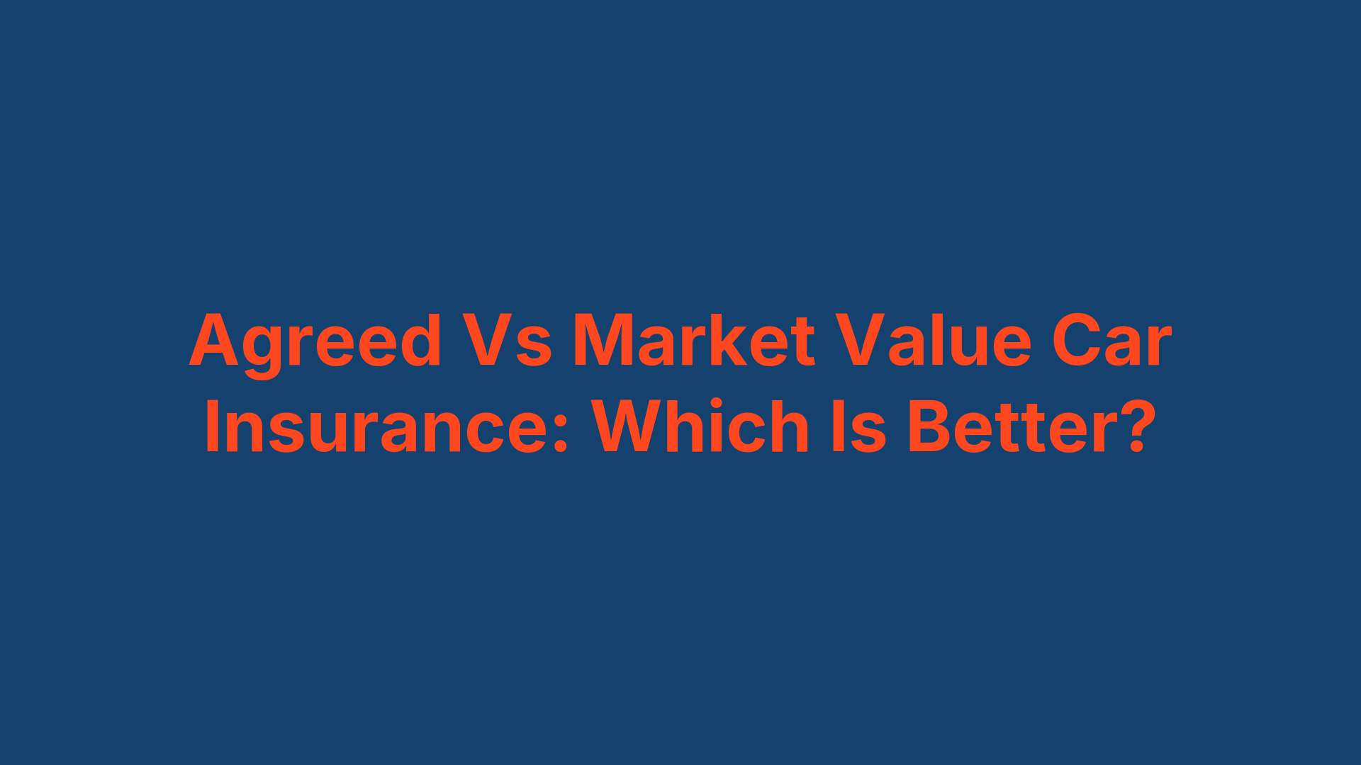 Agreed Vs Market Value Car Insurance: Which Is Better?
